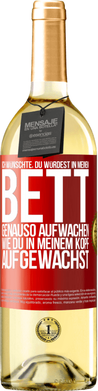 29,95 € Kostenloser Versand | Weißwein WHITE Ausgabe Ich wünschte, du würdest in meinem Bett genauso aufwachen, wie du in meinem Kopf aufgewachst Rote Markierung. Anpassbares Etikett Junger Wein Ernte 2024 Verdejo