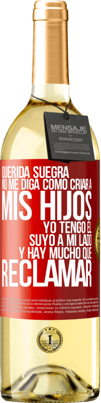 29,95 € | Vino Blanco Edición WHITE Querida suegra, no me diga como criar a mis hijos. Yo tengo el suyo a mi lado y hay mucho que reclamar Etiqueta Roja. Etiqueta personalizable Vino joven Cosecha 2024 Verdejo