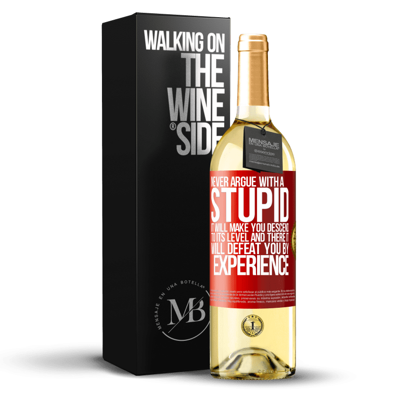29,95 € Free Shipping | White Wine WHITE Edition Never argue with a stupid. It will make you descend to its level and there it will defeat you by experience Red Label. Customizable label Young wine Harvest 2022 Verdejo