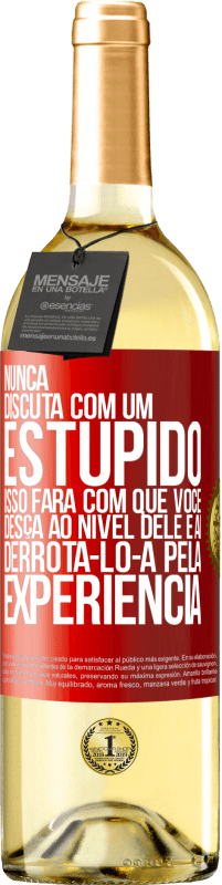 29,95 € | Vinho branco Edição WHITE Nunca discuta com um estúpido. Isso fará com que você desça ao nível dele e aí derrotá-lo-á pela experiência Etiqueta Vermelha. Etiqueta personalizável Vinho jovem Colheita 2024 Verdejo