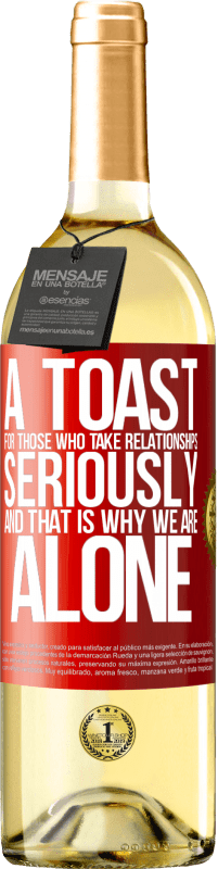 «A toast for those who take relationships seriously and that is why we are alone» WHITE Edition