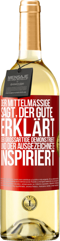 29,95 € Kostenloser Versand | Weißwein WHITE Ausgabe Der Mittelmäßige sagt, der Gute erklärt, der Großartige demonstriert und der Ausgezeichnete inspiriert Rote Markierung. Anpassbares Etikett Junger Wein Ernte 2024 Verdejo