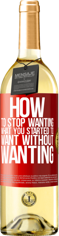 «How to stop wanting what you started to want without wanting» WHITE Edition