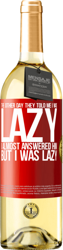 «The other day they told me I was lazy, I almost answered him, but I was lazy» WHITE Edition