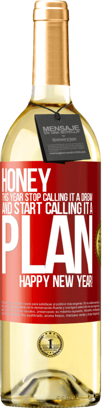 29,95 € | White Wine WHITE Edition Honey, this year stop calling it a dream and start calling it a plan. Happy New Year! Red Label. Customizable label Young wine Harvest 2023 Verdejo