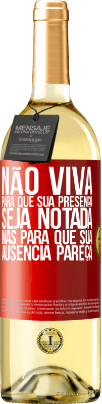 «Não viva para que sua presença seja notada, mas para que sua ausência pareça» Edição WHITE