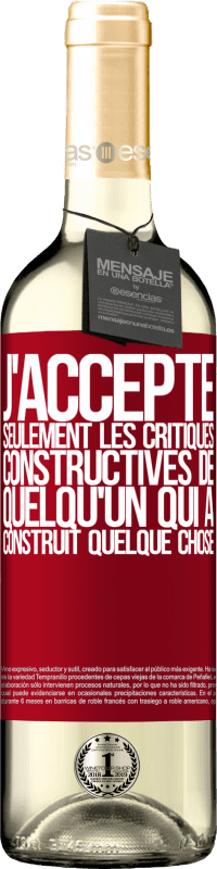 Envoi gratuit | Vin blanc Édition WHITE J'accepte seulement les critiques constructives de quelqu'un qui a construit quelque chose Étiquette Rouge. Étiquette personnalisable Vin jeune Récolte 2023 Verdejo