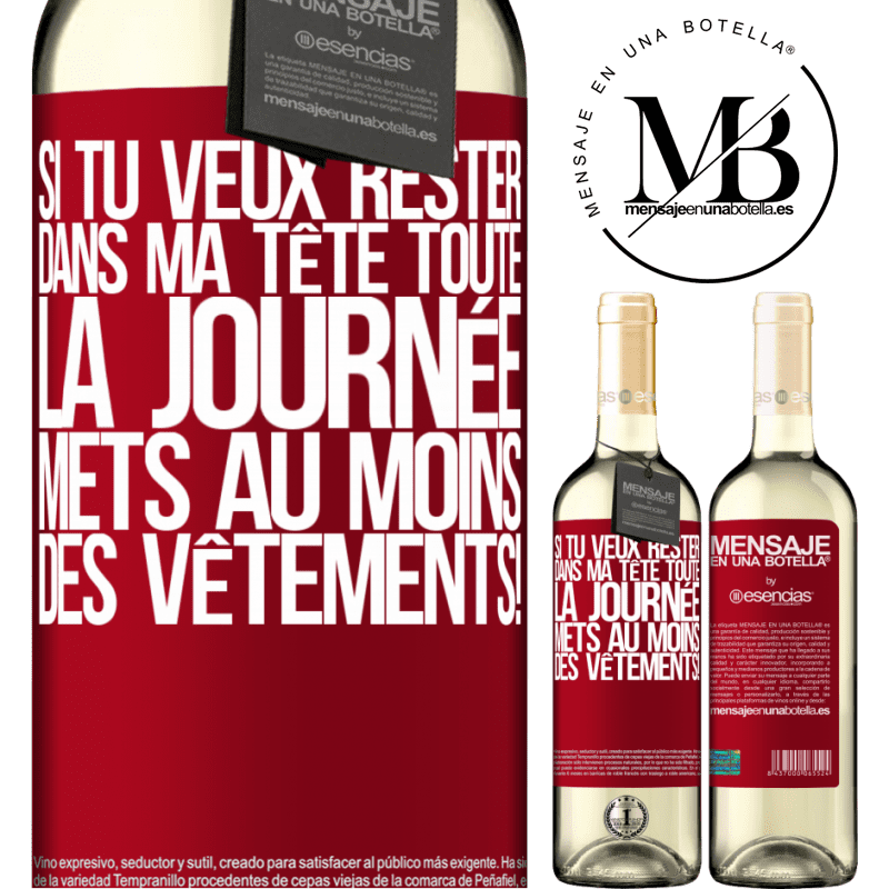 «Si tu veux passer toute la journée dans ma tête, mets au moins des vêtements!» Édition WHITE