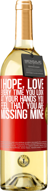 29,95 € | White Wine WHITE Edition I hope, love, every time you look at your hands you feel that you are missing mine Red Label. Customizable label Young wine Harvest 2024 Verdejo