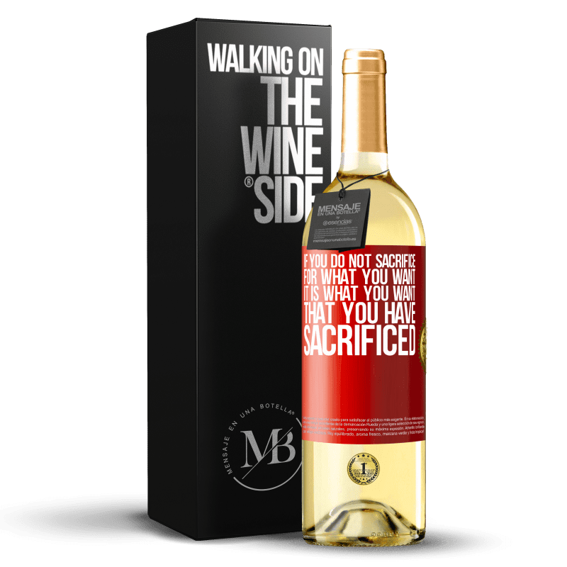 29,95 € Free Shipping | White Wine WHITE Edition If you do not sacrifice for what you want, it is what you want that you have sacrificed Red Label. Customizable label Young wine Harvest 2022 Verdejo