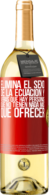 29,95 € | Vino Blanco Edición WHITE Elimina el sexo de la ecuación y verás que hay personas que no tienen nada más que ofrecer Etiqueta Roja. Etiqueta personalizable Vino joven Cosecha 2024 Verdejo