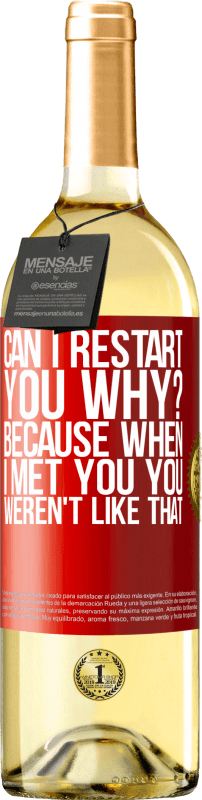 29,95 € Free Shipping | White Wine WHITE Edition can i restart you Why? Because when I met you you weren't like that Red Label. Customizable label Young wine Harvest 2025 Verdejo