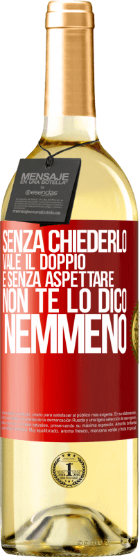 29,95 € | Vino bianco Edizione WHITE Senza chiederlo vale il doppio. E senza aspettare, non te lo dico nemmeno Etichetta Rossa. Etichetta personalizzabile Vino giovane Raccogliere 2024 Verdejo