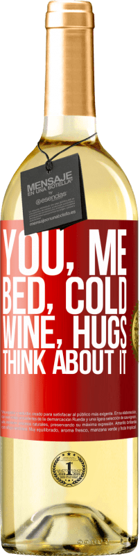 «You, me, bed, cold, wine, hugs. Think about it» WHITE Edition