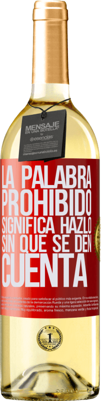 29,95 € | Vino Blanco Edición WHITE La palabra PROHIBIDO significa hazlo sin que se den cuenta Etiqueta Roja. Etiqueta personalizable Vino joven Cosecha 2023 Verdejo