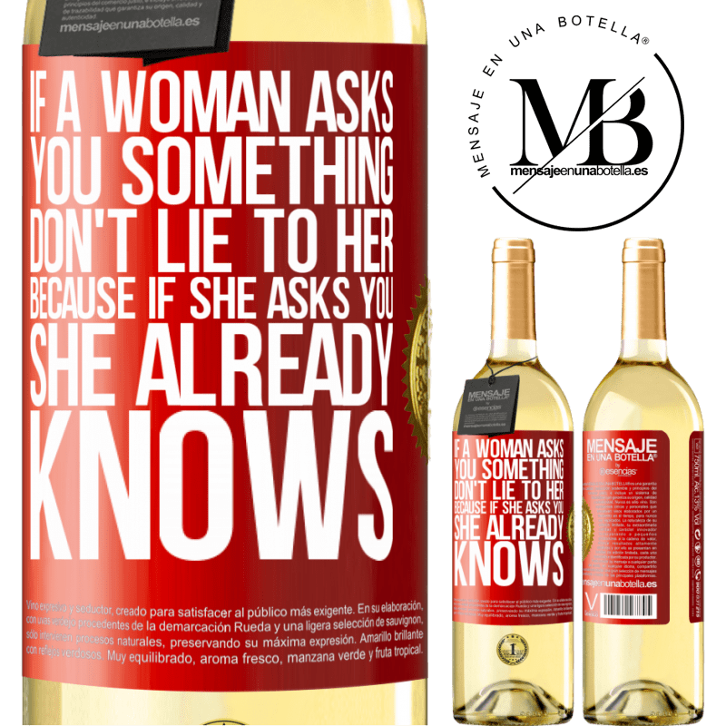 29,95 € Free Shipping | White Wine WHITE Edition If a woman asks you something, don't lie to her, because if she asks you, she already knows Red Label. Customizable label Young wine Harvest 2023 Verdejo