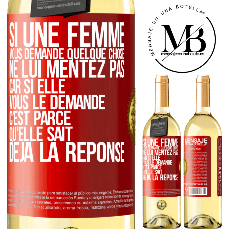 29,95 € Envoi gratuit | Vin blanc Édition WHITE Si une femme vous demande quelque chose ne lui mentez pas car si elle vous le demande c'est parce qu'elle sait déjà la réponse Étiquette Rouge. Étiquette personnalisable Vin jeune Récolte 2023 Verdejo