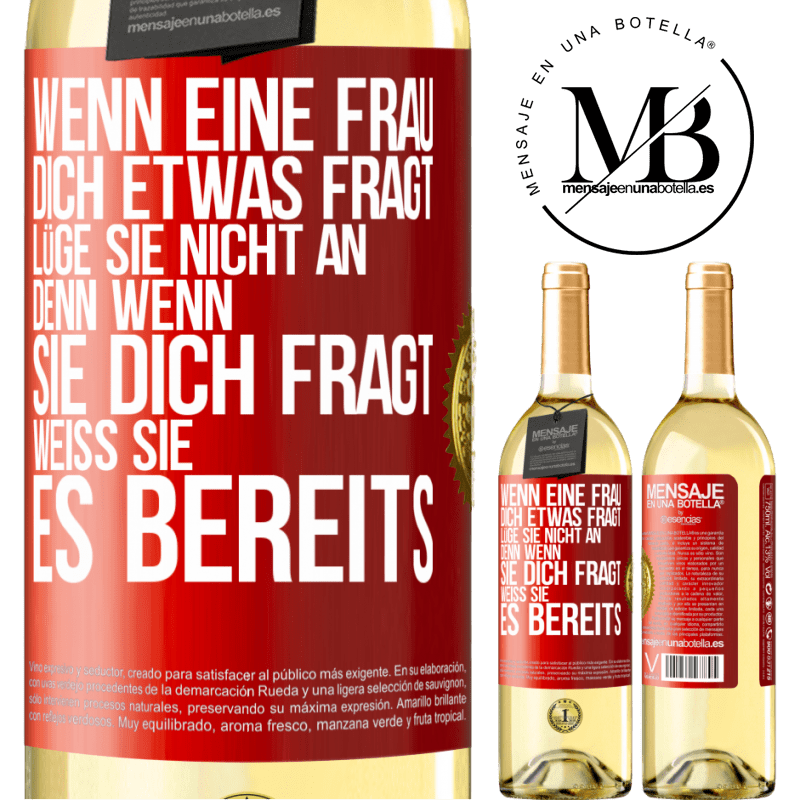 29,95 € Kostenloser Versand | Weißwein WHITE Ausgabe Wenn eine Frau dich etwas fragt, lüge sie nicht an, denn wenn sie dich fragt, weiß sie es bereits Rote Markierung. Anpassbares Etikett Junger Wein Ernte 2023 Verdejo