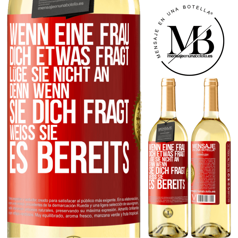 29,95 € Kostenloser Versand | Weißwein WHITE Ausgabe Wenn eine Frau dich etwas fragt, lüge sie nicht an, denn wenn sie dich fragt, weiß sie es bereits Rote Markierung. Anpassbares Etikett Junger Wein Ernte 2025 Verdejo