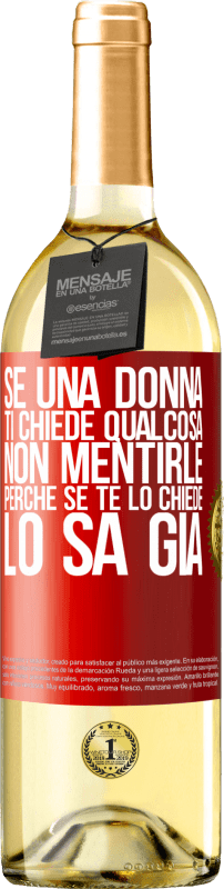 29,95 € Spedizione Gratuita | Vino bianco Edizione WHITE Se una donna ti chiede qualcosa, non mentirle, perché se te lo chiede, lo sa già Etichetta Rossa. Etichetta personalizzabile Vino giovane Raccogliere 2025 Verdejo