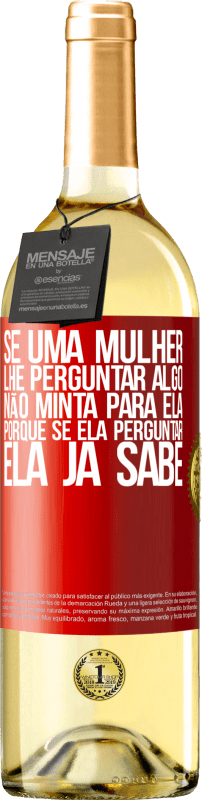 29,95 € Envio grátis | Vinho branco Edição WHITE Se uma mulher lhe perguntar algo, não minta para ela, porque se ela perguntar, ela já sabe Etiqueta Vermelha. Etiqueta personalizável Vinho jovem Colheita 2025 Verdejo