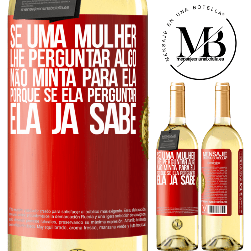 29,95 € Envio grátis | Vinho branco Edição WHITE Se uma mulher lhe perguntar algo, não minta para ela, porque se ela perguntar, ela já sabe Etiqueta Vermelha. Etiqueta personalizável Vinho jovem Colheita 2023 Verdejo