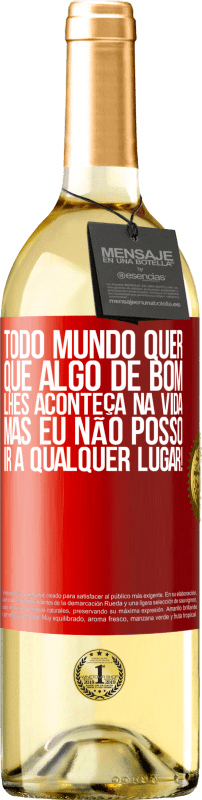 29,95 € Envio grátis | Vinho branco Edição WHITE Todo mundo quer que algo de bom lhes aconteça na vida, mas eu não posso ir a qualquer lugar! Etiqueta Vermelha. Etiqueta personalizável Vinho jovem Colheita 2025 Verdejo