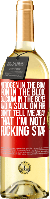 29,95 € | White Wine WHITE Edition Nitrogen in the brain, iron in the blood, calcium in the bones, and a soul on fire. Don't tell me again that I'm not a Red Label. Customizable label Young wine Harvest 2024 Verdejo