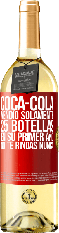 «Coca-Cola vendió solamente 25 botellas en su primer año. No te rindas nunca» Edición WHITE