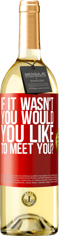 29,95 € | White Wine WHITE Edition If it wasn't you, would you like to meet you? Red Label. Customizable label Young wine Harvest 2023 Verdejo