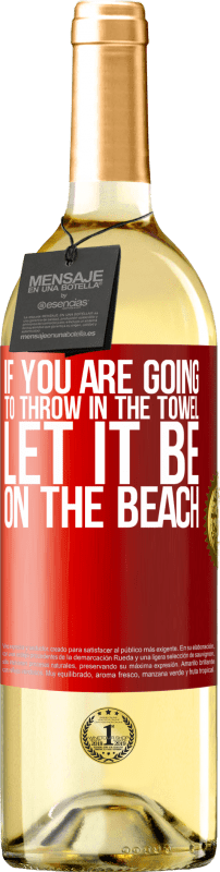 «If you are going to throw in the towel, let it be on the beach» WHITE Edition