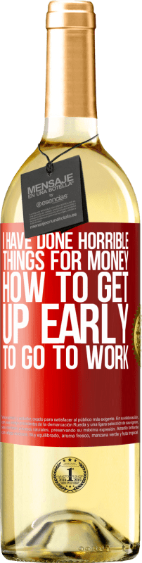 29,95 € | White Wine WHITE Edition I have done horrible things for money. How to get up early to go to work Red Label. Customizable label Young wine Harvest 2023 Verdejo