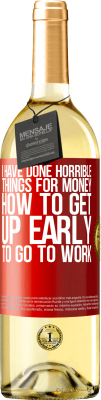29,95 € Free Shipping | White Wine WHITE Edition I have done horrible things for money. How to get up early to go to work Red Label. Customizable label Young wine Harvest 2025 Verdejo