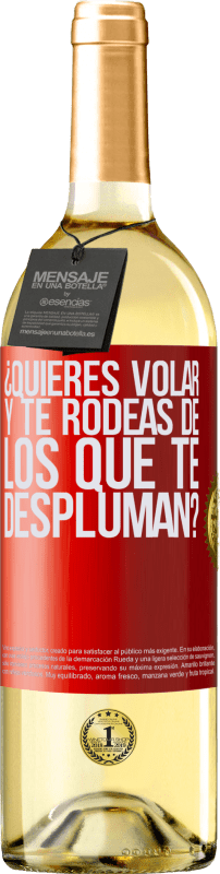 «¿Quieres volar y te rodeas de los que te despluman?» Edición WHITE
