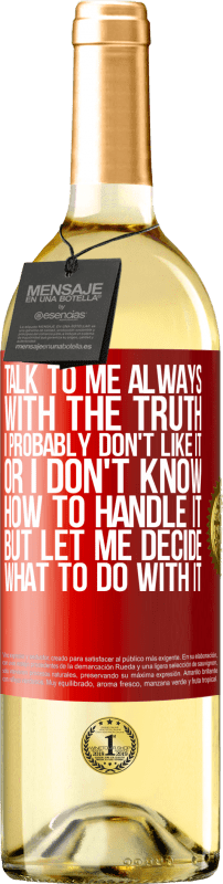29,95 € Free Shipping | White Wine WHITE Edition Talk to me always with the truth. I probably don't like it, or I don't know how to handle it, but let me decide what to do Red Label. Customizable label Young wine Harvest 2022 Verdejo