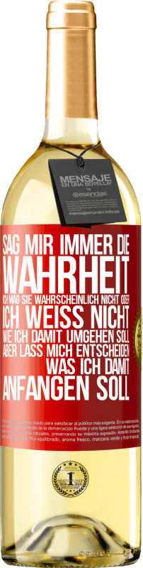 29,95 € | Weißwein WHITE Ausgabe Sag mir immer die Wahrheit. Ich mag sie wahrscheinlich nicht oder ich weiß nicht, wie ich damit umgehen soll, aber lass mich ent Rote Markierung. Anpassbares Etikett Junger Wein Ernte 2024 Verdejo