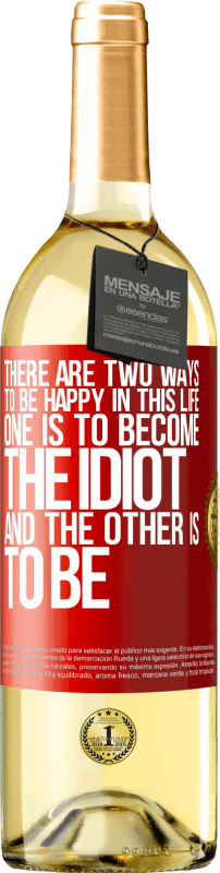 29,95 € Бесплатная доставка | Белое вино Издание WHITE Есть два способа быть счастливыми в этой жизни. Один должен стать идиотом, а другой должен быть Красная метка. Настраиваемая этикетка Молодое вино Урожай 2023 Verdejo