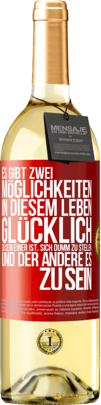 29,95 € | Weißwein WHITE Ausgabe Es gibt zwei Möglichkeiten in diesem Leben, glücklich zu sein. Einer ist, sich dumm zu stellen, und der andere es zu sein Rote Markierung. Anpassbares Etikett Junger Wein Ernte 2024 Verdejo