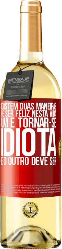 29,95 € Envio grátis | Vinho branco Edição WHITE Existem duas maneiras de ser feliz nesta vida. Um é tornar-se idiota e o outro deve ser Etiqueta Vermelha. Etiqueta personalizável Vinho jovem Colheita 2024 Verdejo