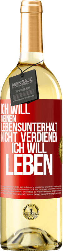 29,95 € Kostenloser Versand | Weißwein WHITE Ausgabe Ich will meinen Lebensunterhalt nicht verdienen, ich will leben Rote Markierung. Anpassbares Etikett Junger Wein Ernte 2025 Verdejo