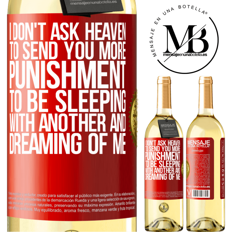 29,95 € Free Shipping | White Wine WHITE Edition I don't ask heaven to send you more punishment, to be sleeping with another and dreaming of me Red Label. Customizable label Young wine Harvest 2024 Verdejo