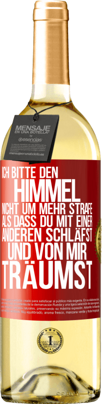 29,95 € | Weißwein WHITE Ausgabe Ich bitte den Himmel nicht um mehr Strafe, als dass du mit einer anderen schläfst und von mir träumst Rote Markierung. Anpassbares Etikett Junger Wein Ernte 2024 Verdejo