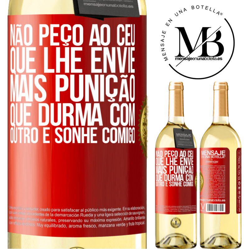 29,95 € Envio grátis | Vinho branco Edição WHITE Não peço ao céu que lhe envie mais punição, que durma com outro e sonhe comigo Etiqueta Vermelha. Etiqueta personalizável Vinho jovem Colheita 2025 Verdejo