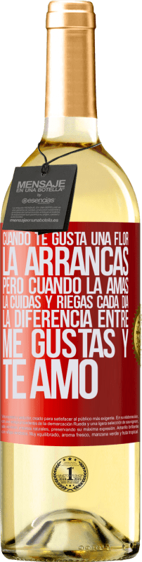 «Cuando te gusta una flor, la arrancas. Pero cuando la amas, la cuidas y riegas cada día. La diferencia entre me gustas» Edición WHITE