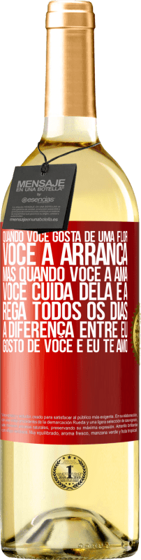 «Quando você gosta de uma flor, você a arranca. Mas quando você a ama, você cuida dela e a rega todos os dias» Edição WHITE