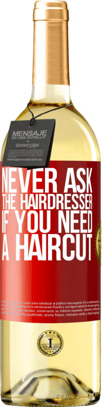 29,95 € | White Wine WHITE Edition Never ask the hairdresser if you need a haircut Red Label. Customizable label Young wine Harvest 2023 Verdejo