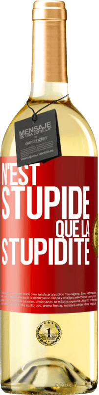 «N'est stupide que la stupidité» Édition WHITE
