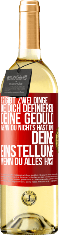 29,95 € Kostenloser Versand | Weißwein WHITE Ausgabe Es gibt zwei Dinge, die dich definieren: deine Geduld, wenn du nichts hast, und deine Einstellung, wenn du alles hast Rote Markierung. Anpassbares Etikett Junger Wein Ernte 2025 Verdejo