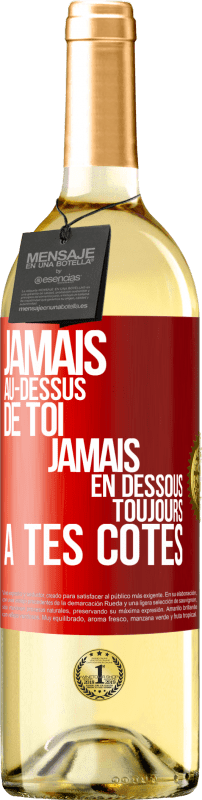 «Jamais au-dessus de toi, jamais en dessous. Toujours à tes côtés» Édition WHITE