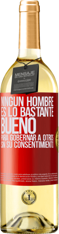 29,95 € | Vino Blanco Edición WHITE Ningún hombre es lo bastante bueno para gobernar a otros sin su consentimiento Etiqueta Roja. Etiqueta personalizable Vino joven Cosecha 2024 Verdejo